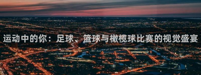 J9官网下载平台是正规平台吗安全吗：运动中的你：足球