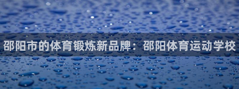 J9官方正版app神州：邵阳市的体育锻炼新品牌：邵阳