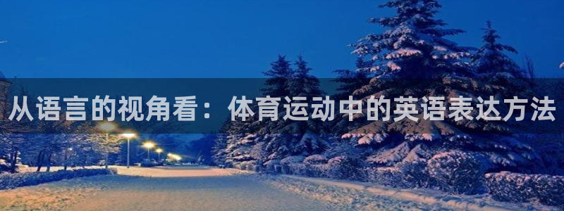 J9官方正版app娱乐网站：从语言的视角看：体育运动
