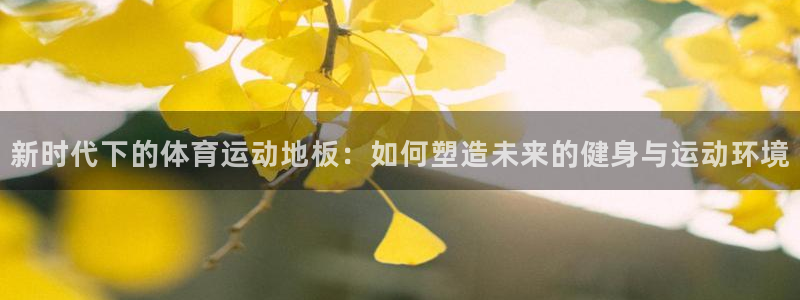 J9官网下载平台APP：新时代下的体育运动地板：如何塑造未来